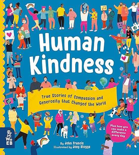 Human Kindness: True stories of Compassion and Generosity that Changed the World